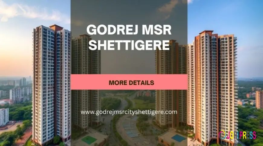 Godrej MSR Shettigere | Premium Living Experience In Bangalore