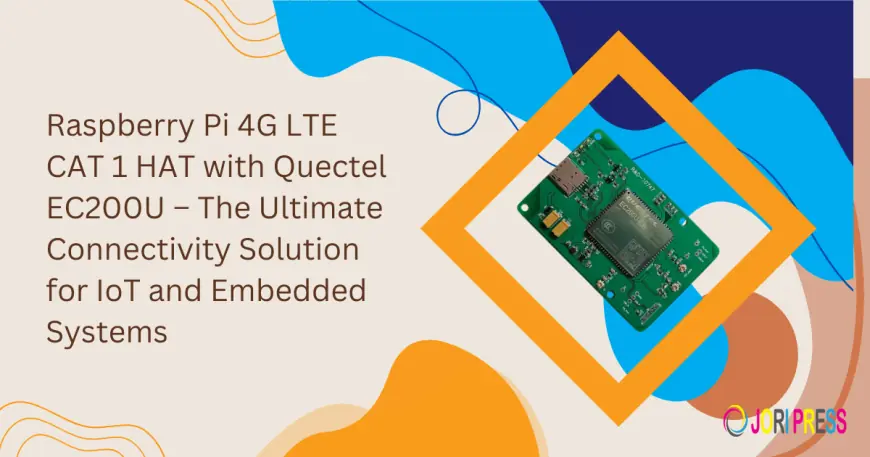 Raspberry Pi 4G LTE CAT 1 HAT with Quectel EC200U – The Ultimate Connectivity Solution for IoT and Embedded Systems