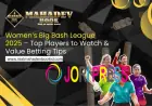 Women's Big Bash League 2025 – Top Players to Watch & Value Betting Tips