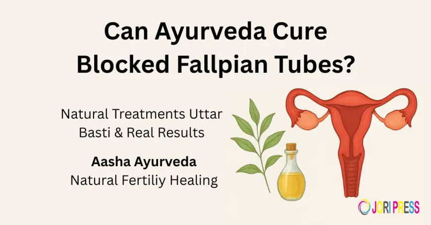 Can Ayurveda Cure Blocked Fallopian Tubes? Truth & Treatments Explained