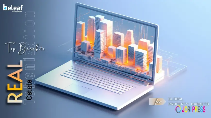 Top Benefits of Real Estate Tokenization Development for Global Property Markets