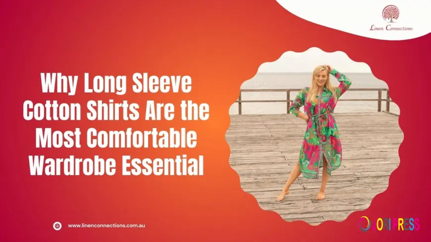 Why Long Sleeve Cotton Shirts Are the Ultimate Wardrobe Essential