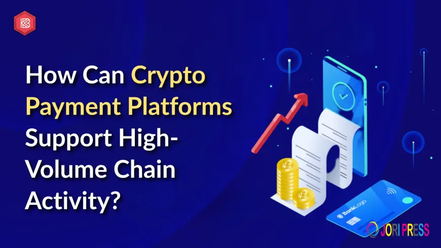 How Can Crypto Payment Platforms Support High-Volume Chain Activity?