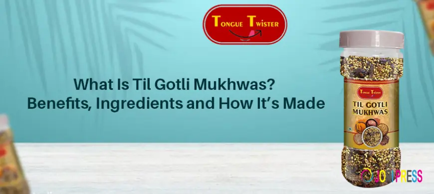 What Is Til Gotli Mukhwas? Benefits, Ingredients and How It’s Made