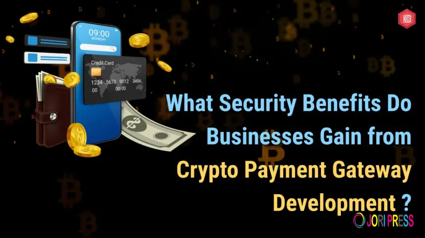 What Security Benefits Do Businesses Gain from Crypto Payment Gateway Development?