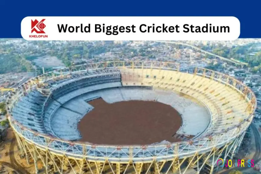 World Biggest Cricket Stadium for this Khelofun Differentiate on Capacity History and Atmosphere