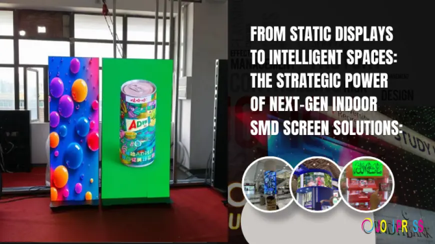 From Static Displays to Intelligent Spaces: The Strategic Power of Next-Gen Indoor SMD Screen Solutions: