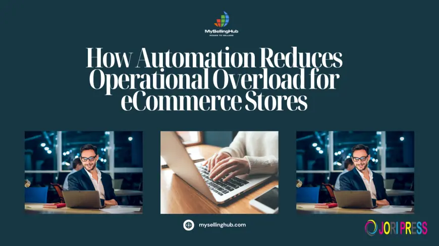 How Automation Reduces Operational Overload for eCommerce Stores