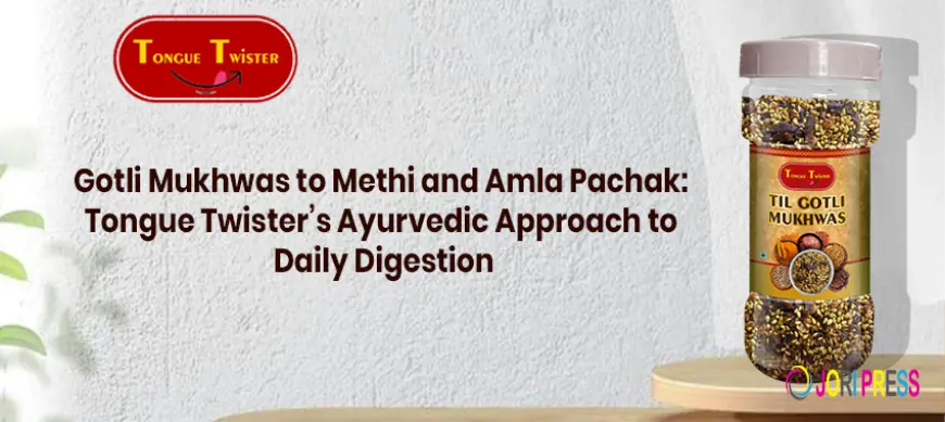 Gotli Mukhwas to Methi and Amla Pachak: Tongue Twister’s Ayurvedic Approach to Daily Digestion