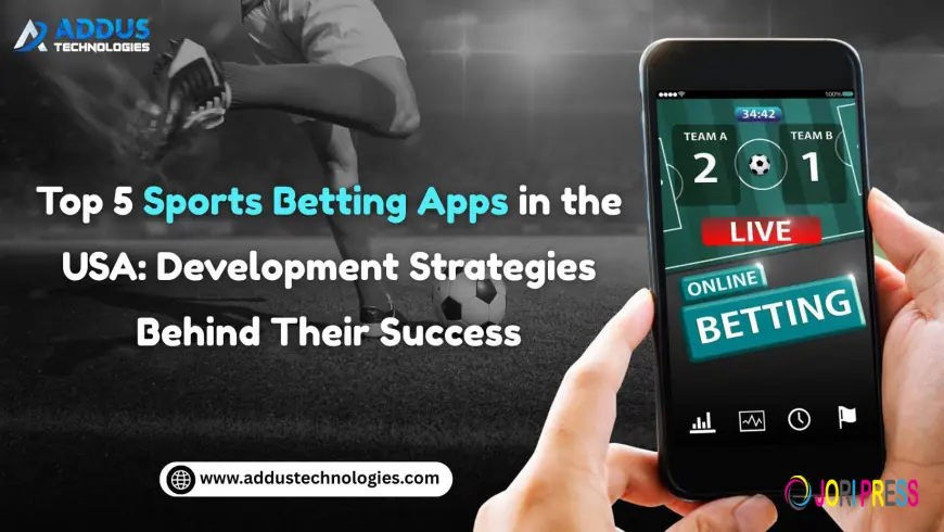 Top 5 Sports Betting Apps in the USA: Development Strategies Behind Their Success