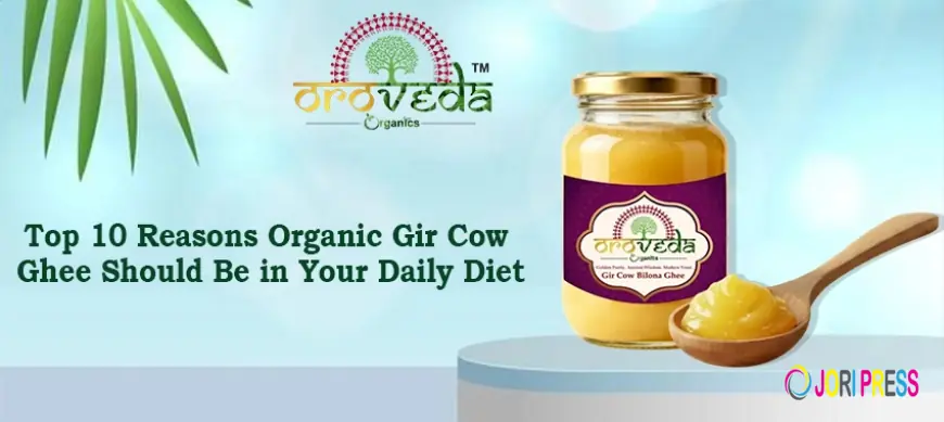 Top 10 Reasons Organic Gir Cow Ghee Should Be in Your Daily Diet