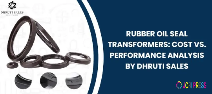 Rubber Oil Seal Transformers: Cost vs. Performance Analysis by Dhruti Sales