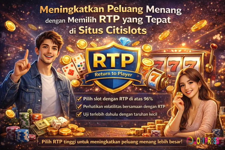 Meningkatkan Peluang Menang dengan Memilih RTP yang Tepat di Situs Citislots