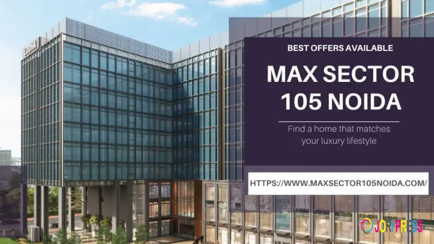 Max Sector 105 Noida : Investing in Premium Homes