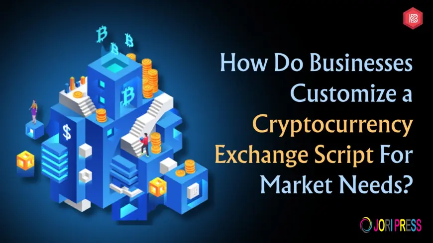 How Do Businesses Customize a Cryptocurrency Exchange Script for Market Needs?