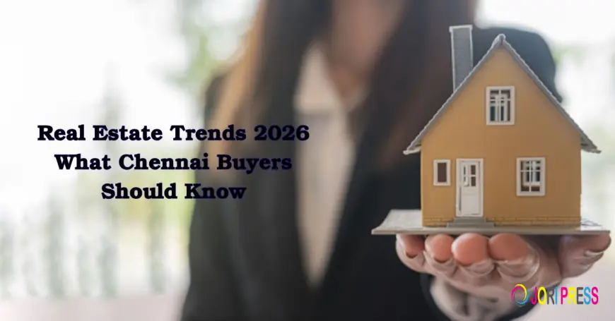Real Estate Trends 2026: What Chennai Buyers Should Know