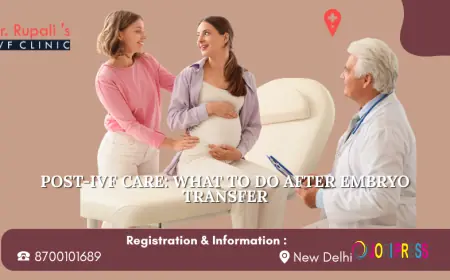 Post-IVF Care: What to Do After Embryo Transfer