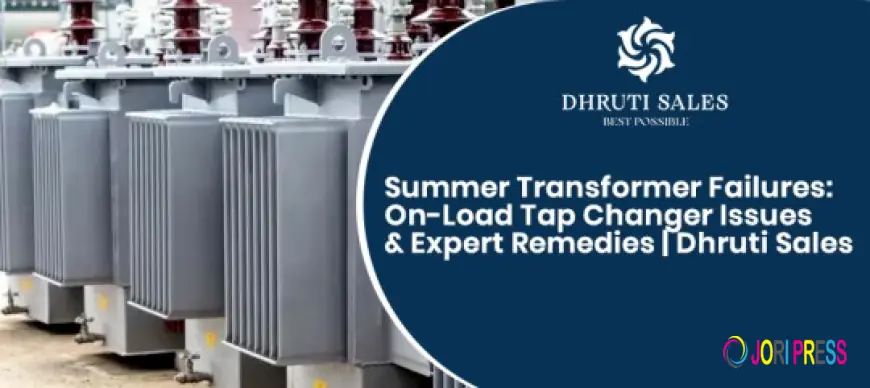 Summer Transformer Failures: On-Load Tap Changer Issues & Expert Remedies | Dhruti Sales