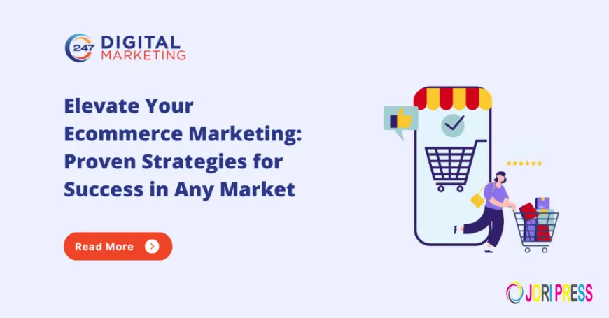 Elevate Your Ecommerce Marketing: Proven Strategies for Success in Any Market