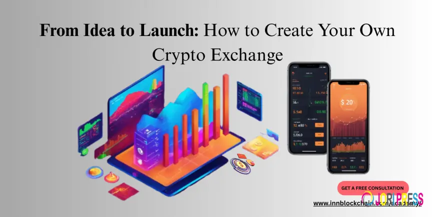 From Idea to Launch: How to Create Your Own Crypto Exchange