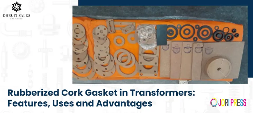 Rubberized Cork Gasket in Transformers: Features, Uses and Advantages