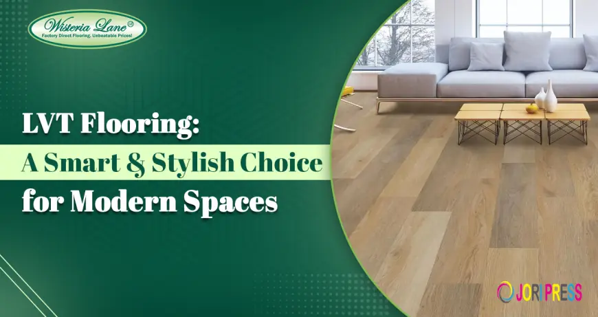 LVT Flooring: A Smart & Stylish Choice for Modern Spaces