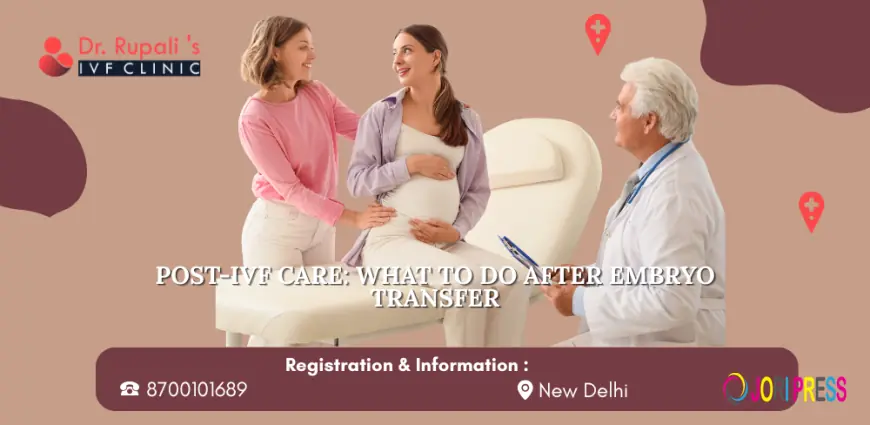 Post-IVF Care: What to Do After Embryo Transfer