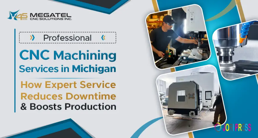 Professional CNC Machining Services in Michigan: How Expert Service Reduces Downtime & Boosts Production?