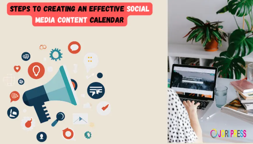Steps to Creating an Effective Social Media Content Calendar