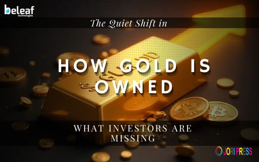 The Quiet Shift in How Gold Is Owned And What Investors Are Missing