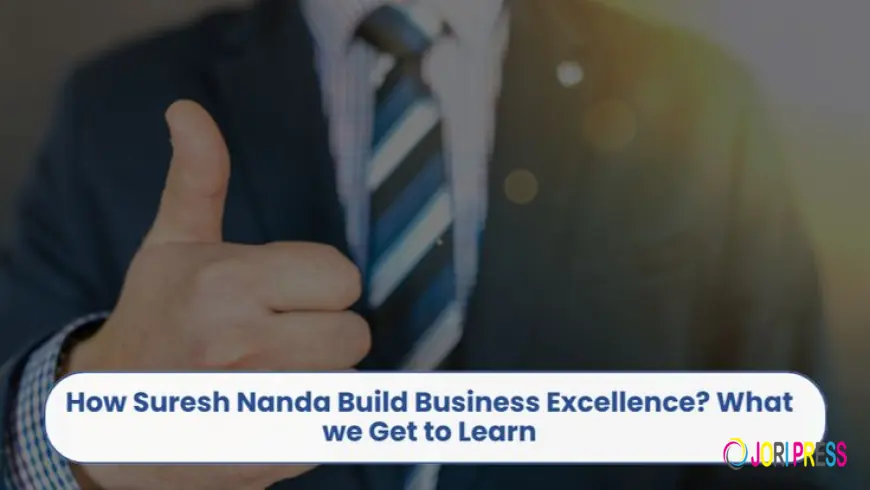 How Suresh Nanda Build Business Excellence? What we Get to Learn