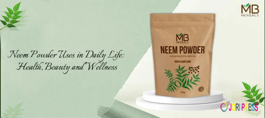 Neem Powder Uses in Daily Life: Health, Beauty and Wellness