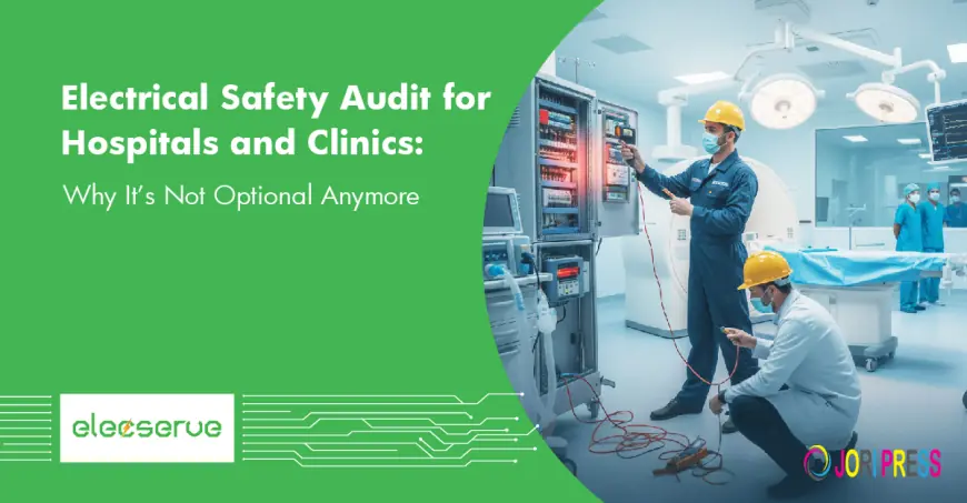 Electrical Safety Audit for Hospitals and Clinics: Why It’s Not Optional Anymore