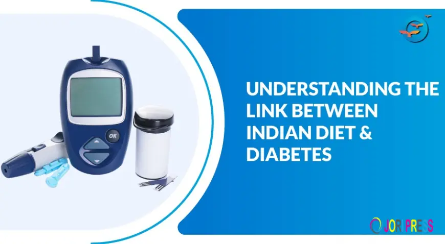 Unravelling the Connection: Exploring Why the Indian Diet May Pave the Path to Diabetes