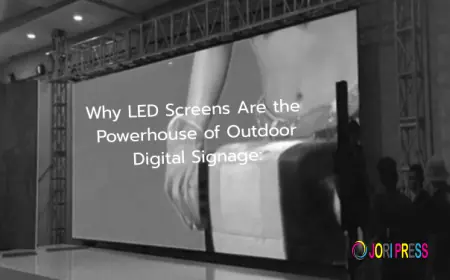 Why LED Screens Are the Powerhouse of Outdoor Digital Signage: