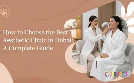 How to Choose the Best Aesthetic Clinic in Dubai: A Complete Guide
