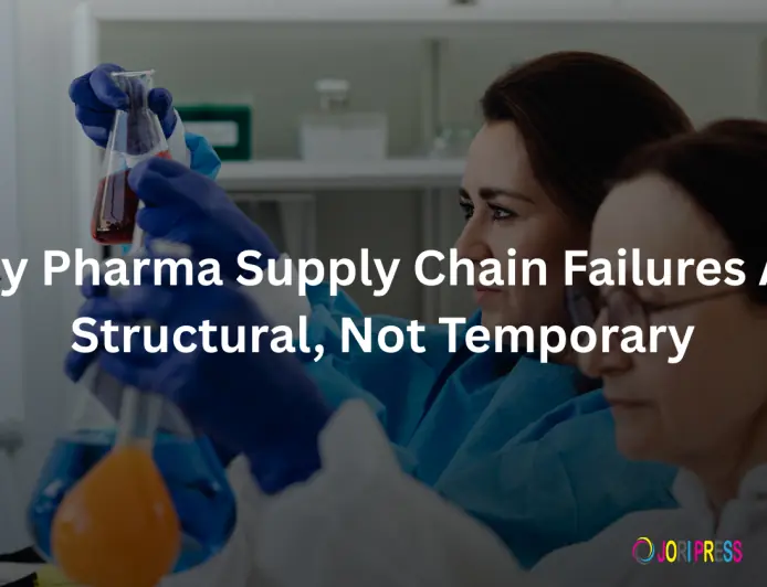 Why Pharma Supply Chain Failures Are Structural, Not Temporary