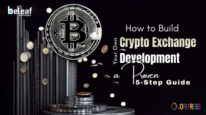 How to Build Your Own Crypto Exchange Development: A Proven 5-Step Guide