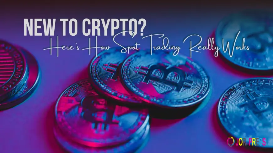 New to Crypto? Here's How Spot Trading Really Works