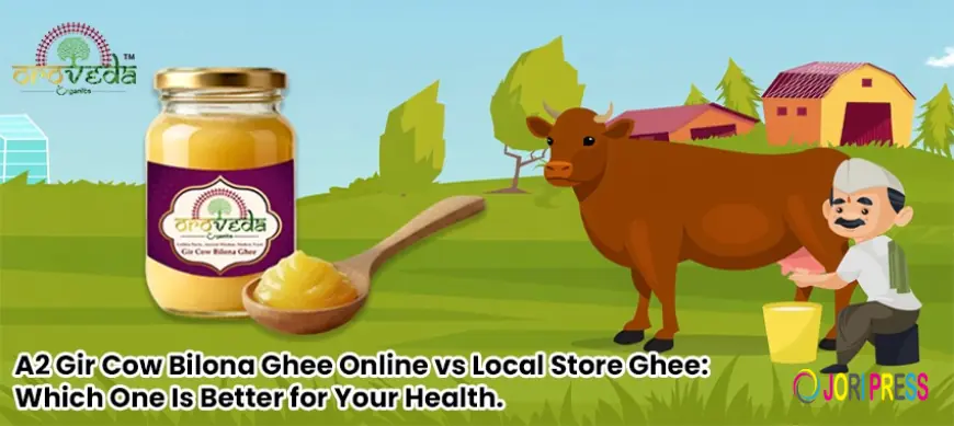 A2 Gir Cow Bilona Ghee Online vs Local Store Ghee: Which One Is Better for Your Health