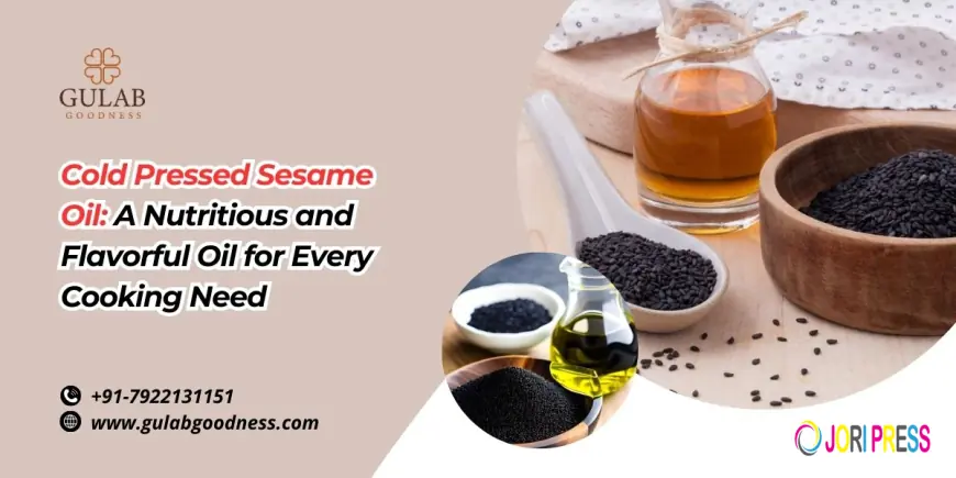 Cold Pressed Sesame Oil: A Nutritious and Flavorful Oil for Every Cooking Need