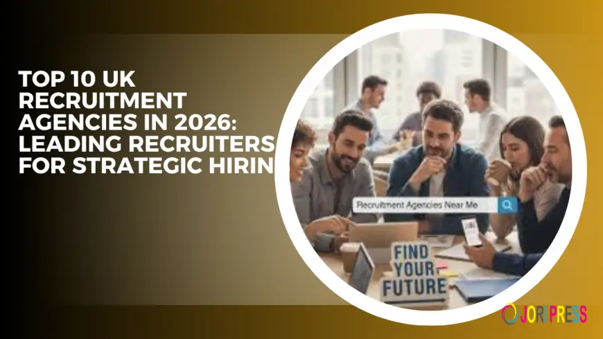Top 10 UK Recruitment Agencies in 2026: Leading Recruiters for Strategic Hiring