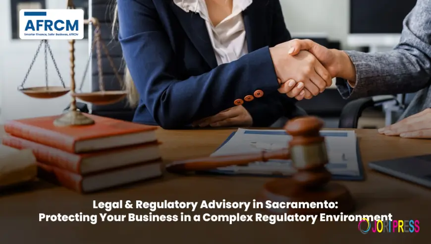 Legal & Regulatory Advisory in Sacramento: Protecting Your Business in a Complex Regulatory Environment