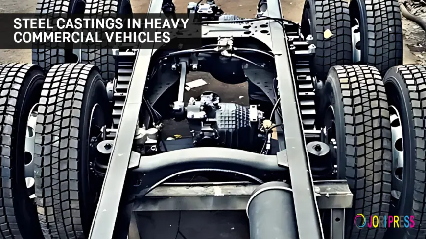 The Role of Steel Castings in Heavy Commercial Vehicles
