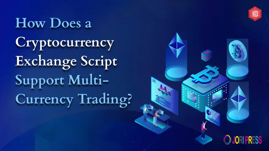 How Does a Cryptocurrency Exchange Script Support Multi-Currency Trading?