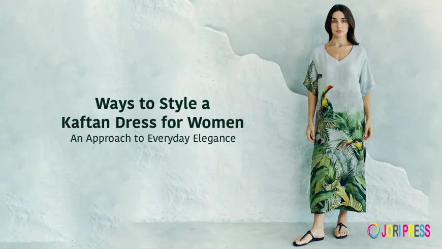 Ways to Style a Kaftan Dress for Women: An Approach to Everyday Elegance