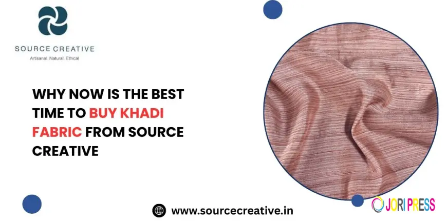 Why Now is the Best Time to Buy Khadi Fabric from Source Creative