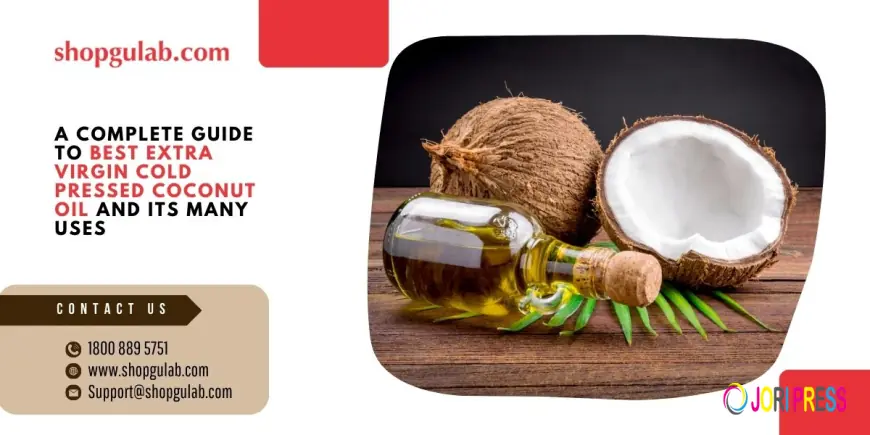 A Complete Guide to Best Extra Virgin Cold Pressed Coconut Oil and Its Many Uses