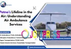 Patna’s Lifeline in the Air: Understanding Air Ambulance Services