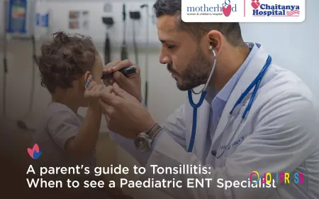 A Parent's Guide to Tonsillitis: When to See a Paediatric ENT Specialist | Motherhood Chaitanya